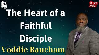 The Heart of a Faithful Disciple - Voddie Baucham Message
