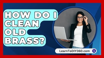 How Do I Clean Old Brass? - LearnToDIY360.com