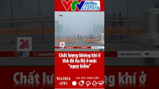 Chất lượng không khí ở thủ đô Ấn Độ ở mức “nguy hiểm” | VTVWDB