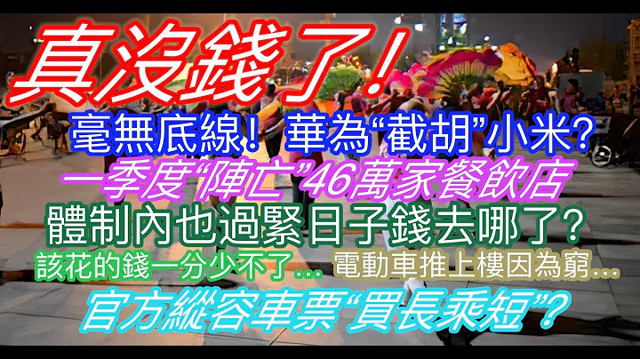 真沒錢了！華為「截胡」小米？一季度餐飲店「陣亡」46萬家；體制內也過緊日子，錢去哪了？該花的錢一分也少不了；電動車推上樓因為窮；官方縱容車票「買長乘短」？ - 天天要聞