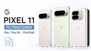 SABEMOS TODO de los GOOGLE PIXEL 11, PRO, XL Y FOLD