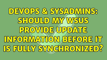 DevOps & SysAdmins: Should my WSUS provide update information before it is fully synchronized?