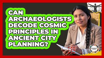 Can Archaeologists Decode Cosmic Principles In Ancient City Planning? - Anthropology Insights
