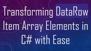Transforming Datarow Item Array Elements In C Ease