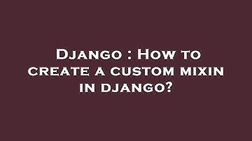 Django : How to create a custom mixin in django?