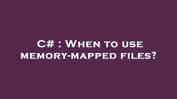 C# : When to use memory-mapped files?
