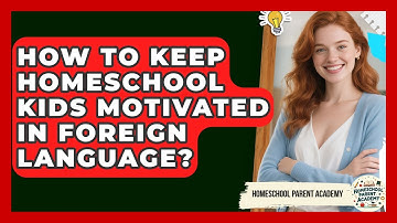 How To Keep Homeschool Kids Motivated In Foreign Language? - Homeschool Parent Academy