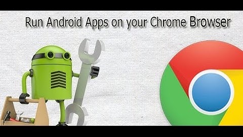 How to run Android Apps on your Chrome Browser