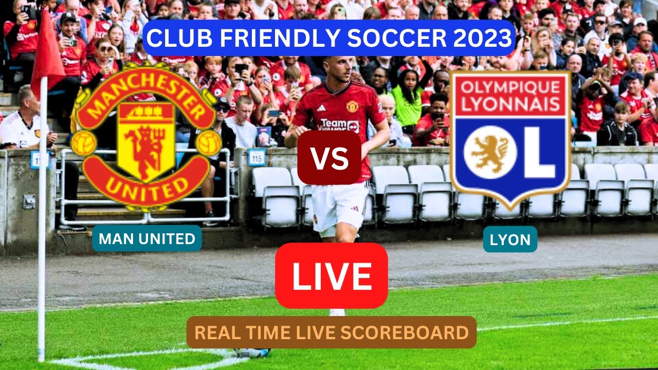 Man United Vs Lyon LIVE Score UPDATE Today Club Friendly Soccer man-united-vs-lyon-live-score-update-today-club-friendly-soccer