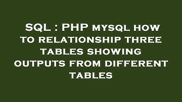 SQL : PHP mysql how to relationship three tables showing outputs from different tables