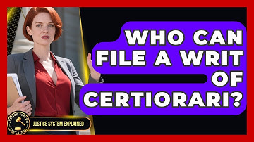 Who Can File a Writ of Certiorari? - Justice System Explained