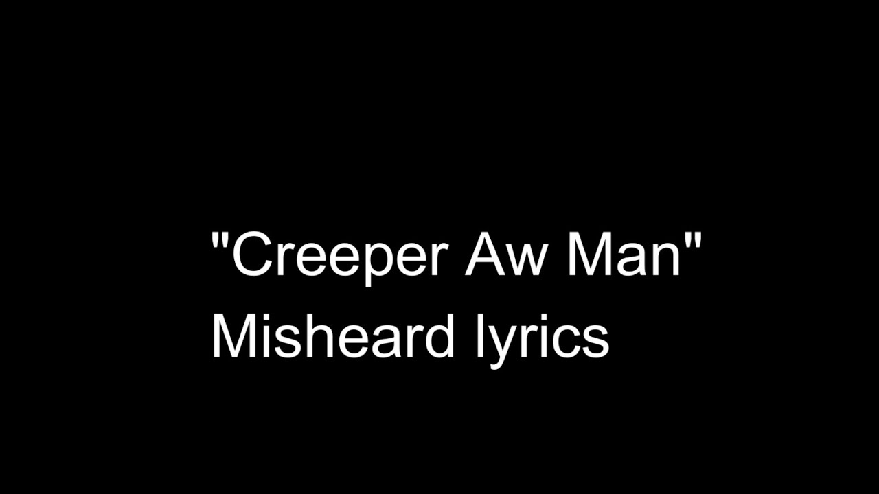 Creeper Aw Man Misheard Lyrics Youtube 