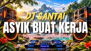 PLAY INI SAAT KERJA! 🔥 DJ SANTAI | CHILL EDM BIKIN MOOD FRESH & MAKIN ASYIK BIKIN HARI MAKIN HAPPY