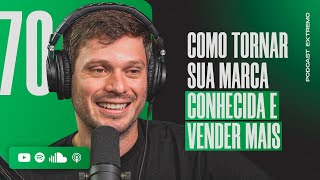 COMO TORNAR SUA MARCA CONHECIDA E VENDER MAIS | PODCAST EXTREMO #70