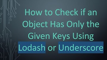 How to Check if an Object Has Only the Given Keys Using Lodash or Underscore