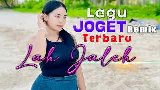LAGU JOGET TERBARU || LAH JALEH - LAGU REMIX PESTA TERHITS