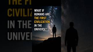 What If Humans Are The First Civilization In The Universe? 🤯 #shorts