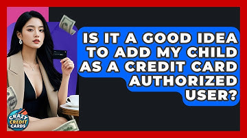 Is It A Good Idea To Add My Child As A Credit Card Authorized User? - Crazy About Credit Cards