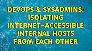 DevOps & SysAdmins: Isolating Internet-accessible internal hosts from each other