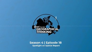 Geographical Thinking: Season 4 | Episode 18: Spotlight on Spatial Report