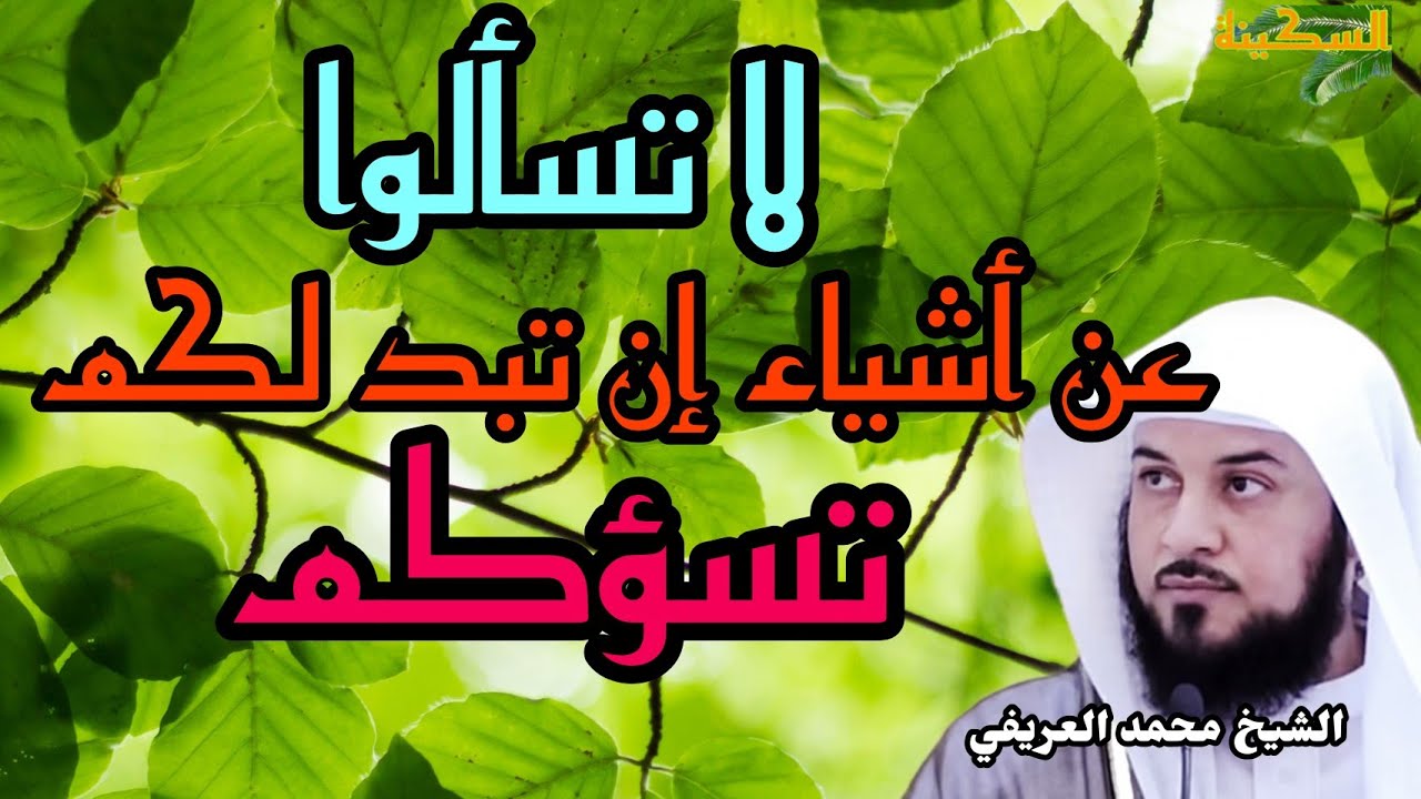 لا تسألوا عن أشياء إن تبد لكم تسؤكم - الشيخ محمد العريفي