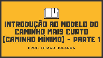 MODELO DO CAMINHO MAIS CURTO (CAMIMNHO MÍNIMO) - Introdução - Prof. Thiago Holanda