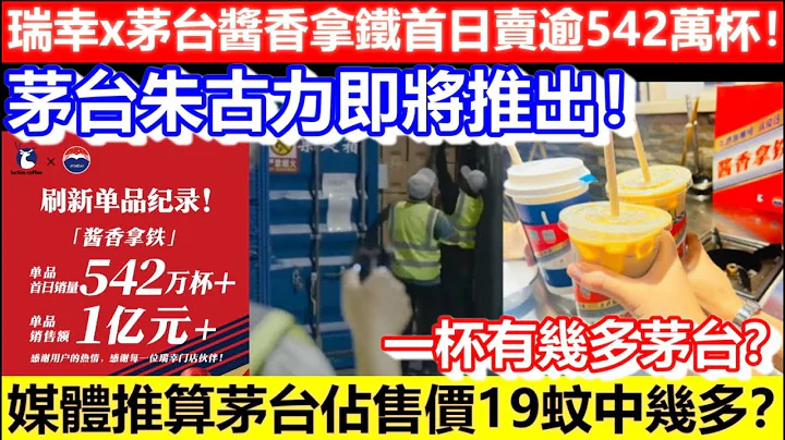 🔴瑞幸x茅台醬香拿鐵首日賣逾542萬杯！知情人士指茅台朱古力即將推出！媒體推算茅台佔售價19蚊中幾多？一杯有幾多茅台？｜CC字幕｜Podcast｜日更頻道 - 天天要聞