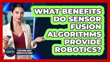 What Benefits Do Sensor Fusion Algorithms Provide Robotics?