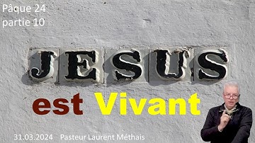 Pâque 24  10e  Jésus est vivant !  31 03 2024  Pasteur Laurent Méthais