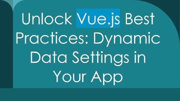 Unlock Vue.js Best Practices: Dynamic Data Settings in Your App