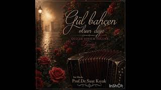 Gül Bahçen Olsun Diye Güller Sersem Yoluna Söz - Müzik: Prof.dr.suat Kıyak