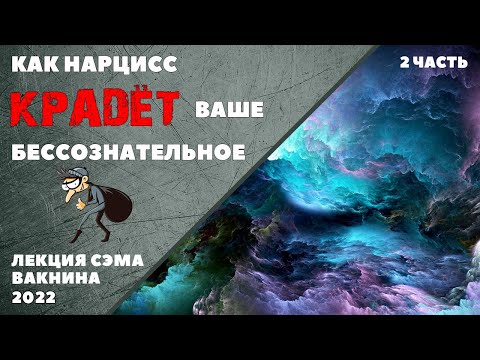 КАК НАРЦИСС КРАДЁТ ВАШЕ БЕССОЗНАТЕЛЬНОЕ, ЗАМАНИВАЯ В МИР КОШМАРОВ 2 часть (лекция Сэма Вакнина)