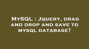 MySQL : Jquery, drag and drop and save to mysql database?