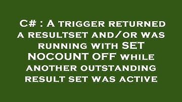 C# : A trigger returned a resultset and/or was running with SET NOCOUNT OFF while another outstandin