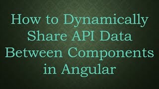 How to Dynamically Share API Data Between Components in Angular
