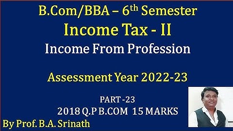 Income From Profession (A.Y 2022-23) - B.COM 2018 Question Paper 15 Marks By Srinath Sir
