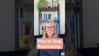 How to Stop Ruminating.