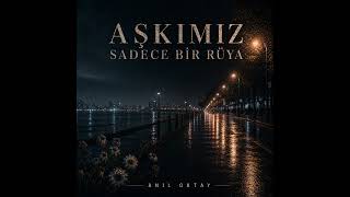 Anıl Oktay - Aşkımız Sadece Bir Rüya 