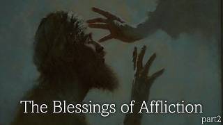 The Blessings of Affliction - Part 2 -- Sunday Sermon March 29, 2026
