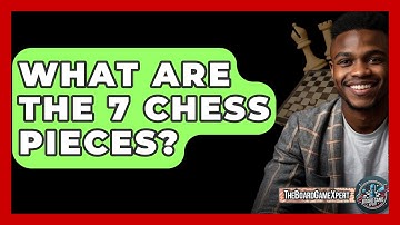 What Are the 7 Chess Pieces? - The Board Game Xpert