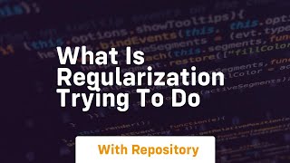 What is regularization trying to do