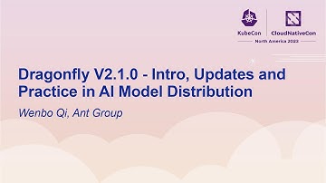 Dragonfly V2.1.0 - Intro, Updates and Practice in AI Model Distribution - Wenbo Qi, Ant Group