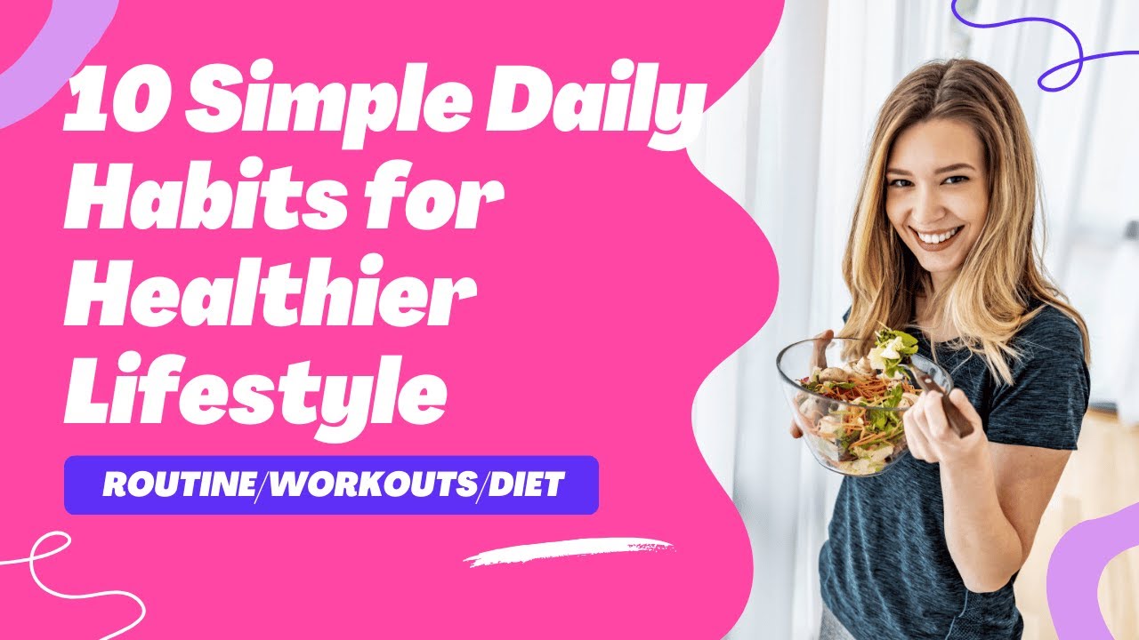 10 Simple Daily Habits for a Healthier Lifestyle - YouTube
