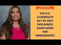 1.21.20- The U.S. Citizenship Act of 2021 Explained!! Good News for Immigrants!