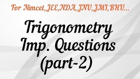 Important questions on Trigonometry (part-2) For Nimcet/JEE/ NDA/ JAMIA/ JNU/BHU B.Sc. etc...