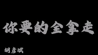 胡彥斌 (Tiger Hu) - 你要的全拿走『一年兩年三年 已經沉默寡言』【Lyrics Video】