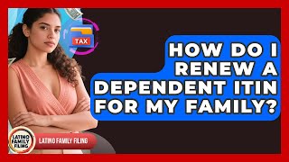 How Do I Renew A Dependent ITIN For My Family? - Latino Family Filing