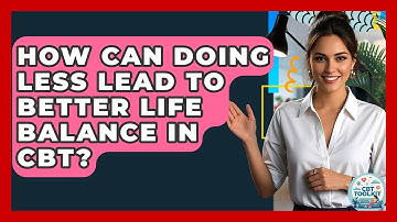 How Can Doing Less Lead To Better Life Balance In CBT? - CBT Toolkit