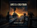 Love Is A Cold Train
