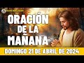 Oración de la Mañana del día Domingo 21 de Abril de 2024 - Oración Bella y Sencilla